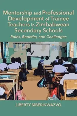 Liberty Mberikwazvo - Mentorship and Professional Development of Trainee Teachers in Zimbabwean Secondary Schools, Häftad. Tillgänglighet: Lägg i varukorg
