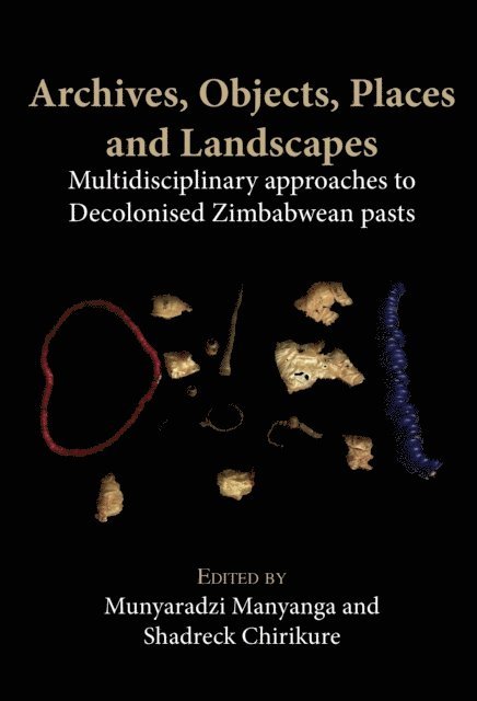 Shadreck Chirikure, Munyaradzi Manyanga - Archives, Objects, Places and Landscapes, E-bok