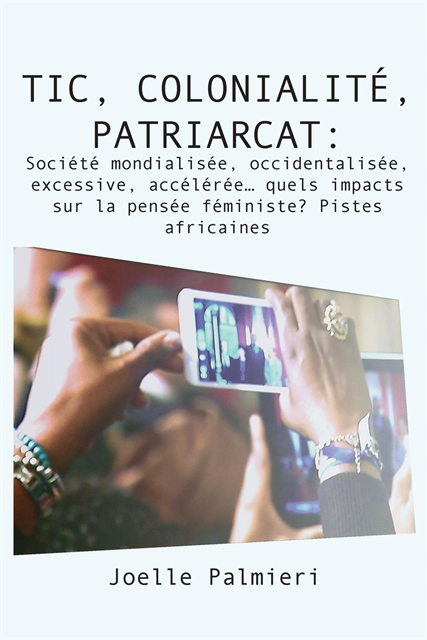 Joelle Palmieri - TIC, colonialite, patriarcat :Societe mondialisee, occidentalisee, excessive, accel�ree� quels impacts sur la pensee feminist, E-bok. Tillgänglighet: Lägg i varukorg