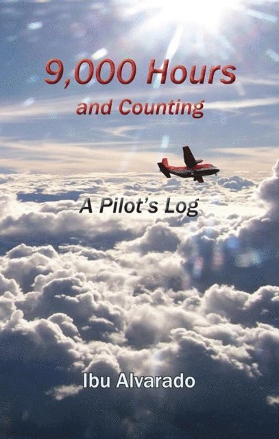 Ibu Alvarado - 9,000 Hours and Counting, A Pilot's Log, E-bok