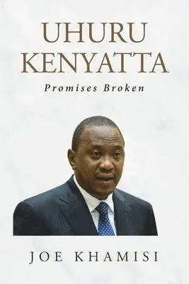 Joe Khamisi - Uhuru Kenyatta: Promises Broken, Häftad. Tillgänglighet: Lägg i varukorg