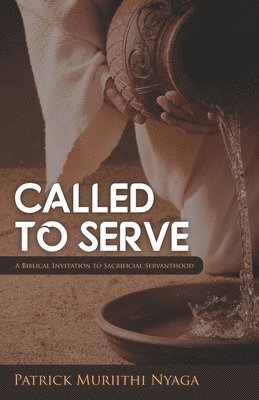 Patrick Muriithi Nyaga - Called to Serve: A Biblical Invitation to Sacrificial servanthood, Häftad