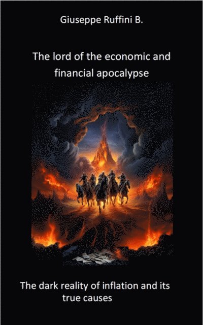 Giuseppe Ruffini B - Lord of the Economic and Financial Apocalypse: The Dark Reality of Inflation and It's True Causes, E-bok