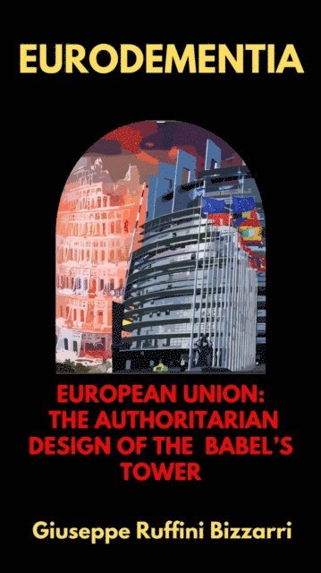 Giuseppe Ruffini B - Eurodementia: European Union: The authoritarian design of the Babel's Tower, E-bok