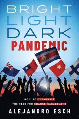 Alejandro Esch - Bright Light Dark Pandemic: How COVID-19 Illuminated the need for Change Management, Häftad