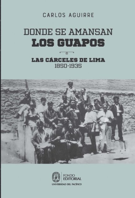 Carlos Aguirre - Donde se amansan los guapos: las cárceles de Lima, 1850-1935, E-bok
