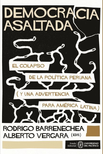 Rodrigo Barrenechea, Alberto Vergara - Democracia asaltada. El colapso de la política peruana (y una advertencia para América Latina), E-bok
