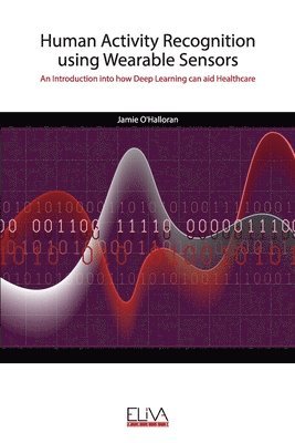 Jamie O'Halloran - Human Activity Recognition using Wearable Sensors: An Introduction into how Deep Learning can aid Healthcare, Häftad