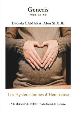 Alou Sidibe, Daouda Camara - Les Hystérectomies d'Hémostase: A la Maternité du CSREF C5 du district de Bamako, Häftad