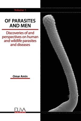 Omar Amin - Of Parasites and Men: Discoveries of and perspectives on human and wildlife parasites and diseases. Volume 1, Häftad