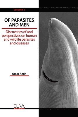 Omar Amin - Of Parasites and Men: Discoveries of and perspectives on human and wildlife parasites and diseases. Volume 2, Häftad
