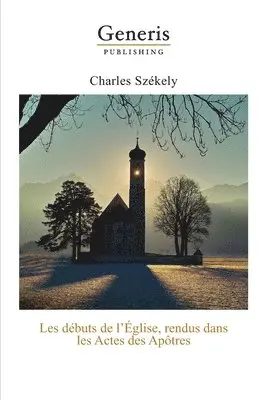Charles Székely - Les débuts de l'Église, rendus dans les Actes des Apôtres, Häftad. Tillgänglighet: Lägg i varukorg