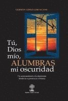 German Lopez-Cortacans - Tu, Dios mio, alumbras mi oscuridad: Un acercamiento a la depresion desde la experiencia cristiana, Häftad