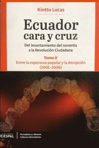 Ecuador Cara y Cruz: Del levantamiento del noventa a la Revolucin Ciudadana -Tomo 2, 2001-2006-