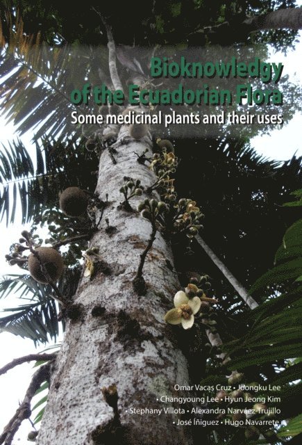 Hugo Navarrete, Jose Iniguez, Alexandra Narvaez-Trujillo, Stephany Villota, Hyun Jeong Kim, Changyoung Lee, Joongku Lee, Omar Vacas Cruz - Bioknowledgy of the Ecuadorian Flora. Some medicinal plants and their uses., E-bok