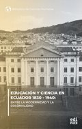 Educación y ciencia en Ecuador 1830 - 1940.  Entre la modernidad y la Colonialidad