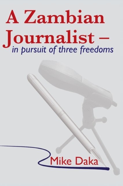 Mike Daka - Daka: A Zambian Journalist: In Pursuit of Thre, E-bok