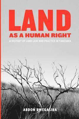 Abdon Rwegasira - Land as a Human Right. A History of Land Law and Practice in Tanzania, Häftad
