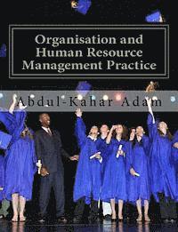 Abdul-Kahar Adam - Organisation and Human Resource Management Practice: For Undergraduate Business Administration Studies, Masters Programme, MBA Courses, Professional C, Häftad