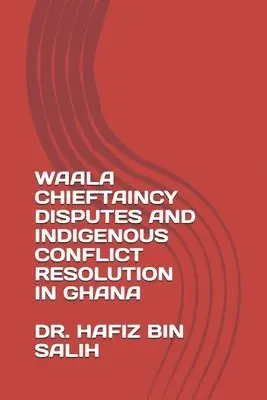 Hafiz Bin Salih - Waala Chieftaincy Disputes and Indigenous Conflict Resolution in Ghana, Häftad. Tillgänglighet: Lägg i varukorg