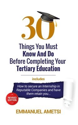 Emmanuel Ametsi - 30 Things You Must Know and Do Before Completing Your Tertiary Education, Häftad