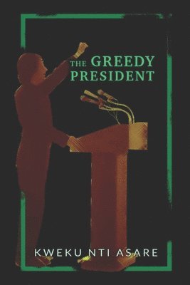 Kweku Nti Asare - The Greedy President, Häftad