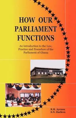 K. B. Ayensu, S. N. Darkwa - How Our Parliament Functions, Häftad. Tillgänglighet: Lägg i varukorg