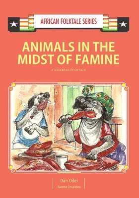 Kwame Insaidoo, Dan Odei - Animals in the Midst of Famine: A Nigerian Folktale, Häftad