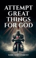 Rabbi Adjei Chartey - Attempt Great Things for God, Häftad