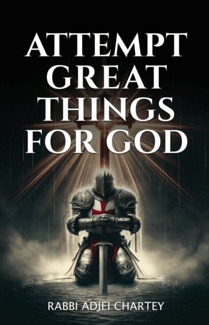 Rabbi Adjei Chartey - Attempt Great Things for God, E-bok