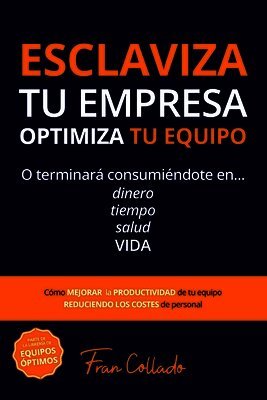 Fran Collado - Esclaviza Tu Empresa, Optimiza Tu Equipo, Häftad