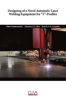 Francisco J G Silva, Raul D S G Campilho, Viktor Vandermeulen, Francisco J. G. Silva, Raul D. S. G. Campilho - Designing of a Novel Automatic Laser Welding Equipment for T-Profiles, Häftad