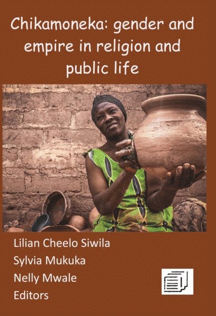 Sylvia Mukuka, Cheelo Siwila - Siwila: Chikamoneka!: Gender and Empire in Relig, E-bok