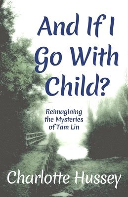 Charlotte Hussey - And If I Go With Child?, Häftad