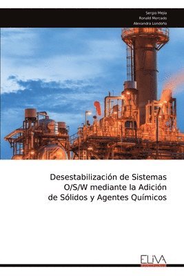 Sergio Mejía - Desestabilización de Sistemas O/S/W mediante la Adición de Sólidos y Agentes Químicos, Häftad