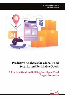 Mahesh Kumar Goyal - Predictive Analytics for Global Food Security and Perishable Goods, Häftad