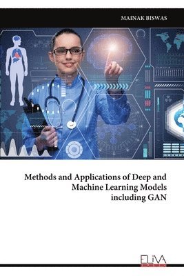 Mainak Biswas - Methods and Applications of Deep and Machine Learning Models including GAN, Häftad