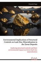 Priyanshi Nagar - Environmental Implications of Structural Controls on Lead-Zinc Mineralization in the Zawar Deposits: Analyzing structural controls and their environme, Övrigt