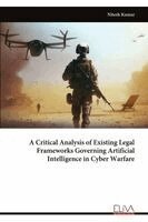 Nitesh Kumar - A Critical Analysis of Existing Legal Frameworks Governing Artificial Intelligence in Cyber Warfare, Övrigt