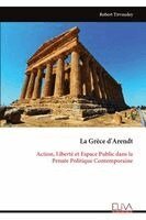 Robert Tirvaudey - La Grèce d'Arendt: Action, Liberté et Espace Public dans la  Pensée Politique Contemporaine, Övrigt