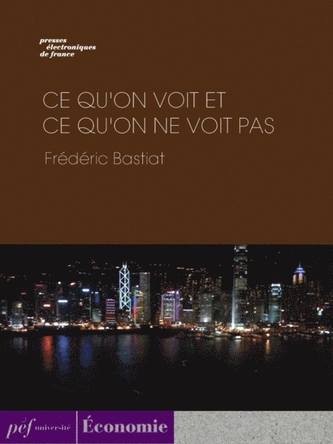 Frederic Bastiat - Ce qu'on voit et ce qu'on ne voit pas, E-bok