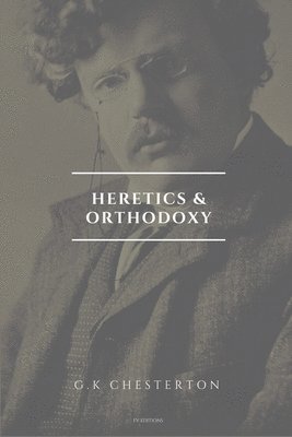 G K Chesterton - Heretics and Orthodoxy, Häftad