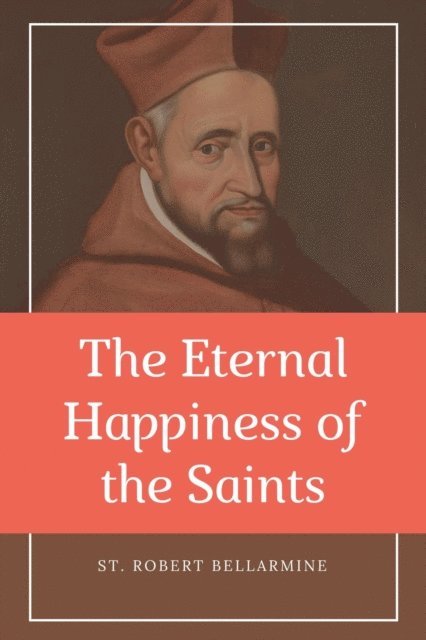 St. Robert Bellarmine - Eternal Happiness of the Saints (Annotated), E-bok