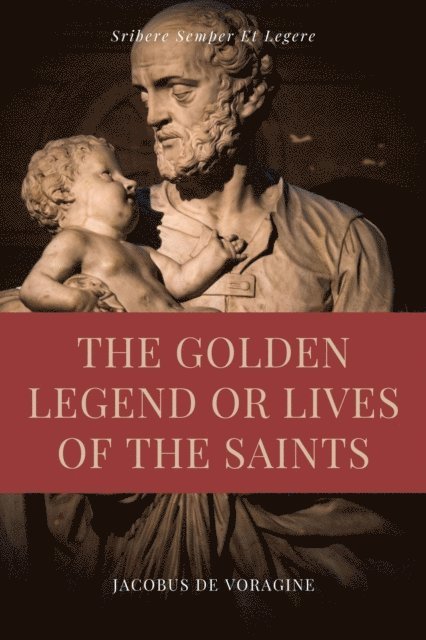 Jacobus de Voragine - Golden Legend or Lives of the Saints, E-bok