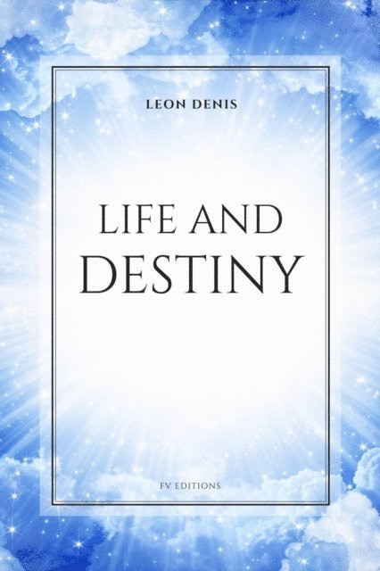 Leon Denis - Life and Destiny, E-bok