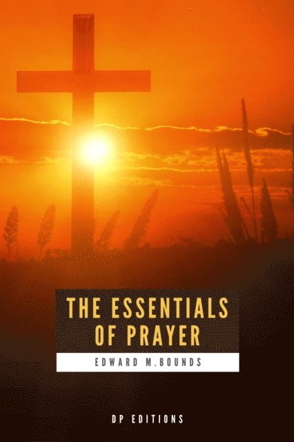 Edward M. Bounds - Essentials of Prayer, E-bok