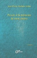 Barbier-Jardet Jean-Pierre - Procès à la mémoire de mon ombre, Häftad