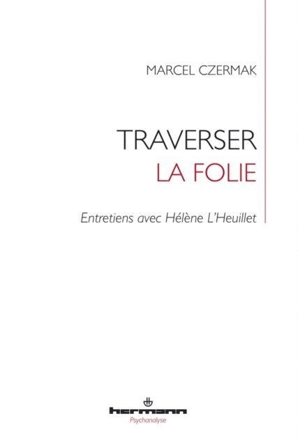 marcel CZERMAK, Helene L'Heuillet - Traverser la folie. Entretiens avec Hélène L'Heuillet, E-bok