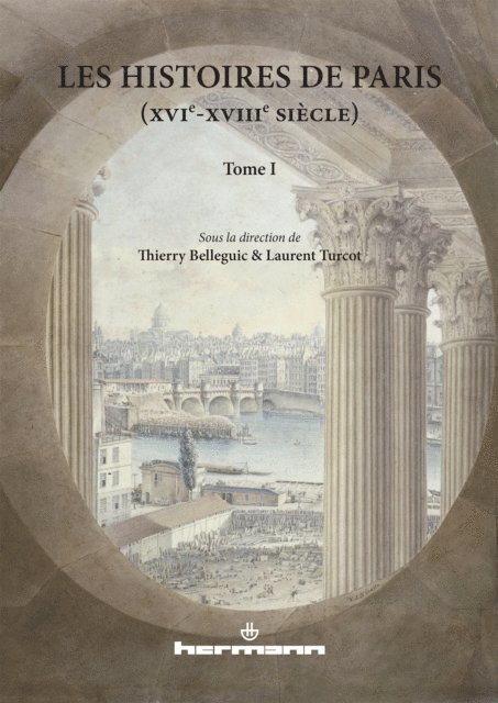 Thierry Belleguic, Laurent Turcot - Les Histoires de Paris (XVIe-XVIIIe siècles). Volume I, E-bok