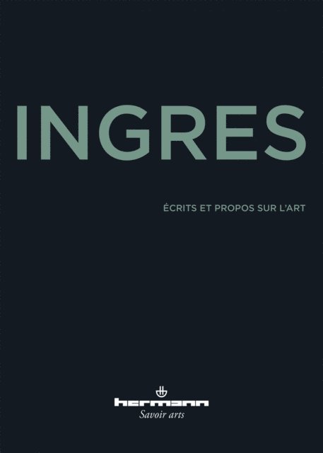 Jean-Auguste-Dominique Ingres - Écrits et propos sur l'art, E-bok